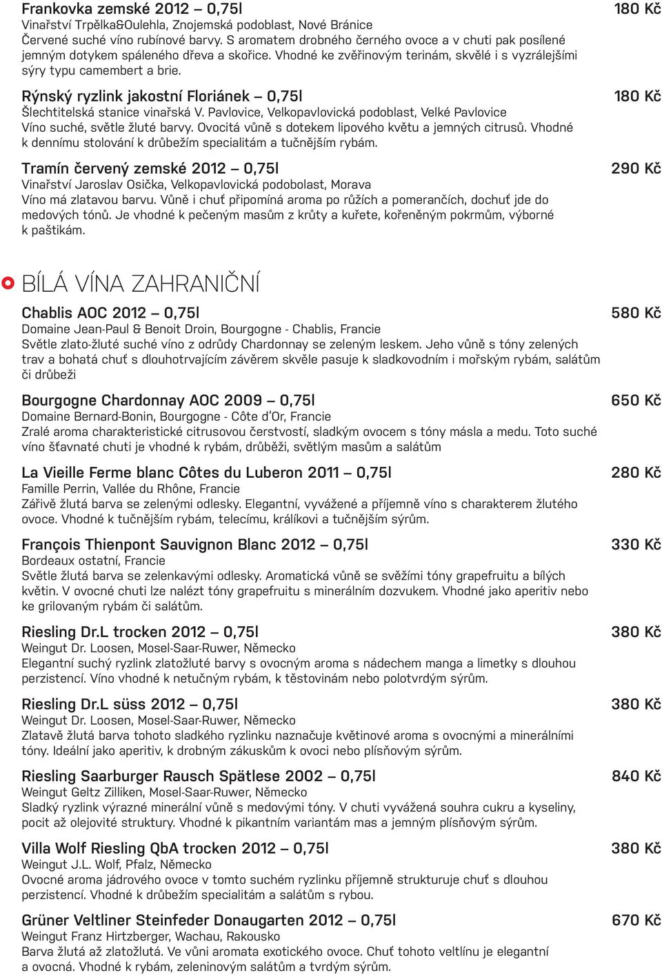 Rýnský ryzlink jakostní Floriánek 0,75l Šlechtitelská stanice vinařská V. Pavlovice, Velkopavlovická podoblast, Velké Pavlovice Víno suché, světle žluté barvy.