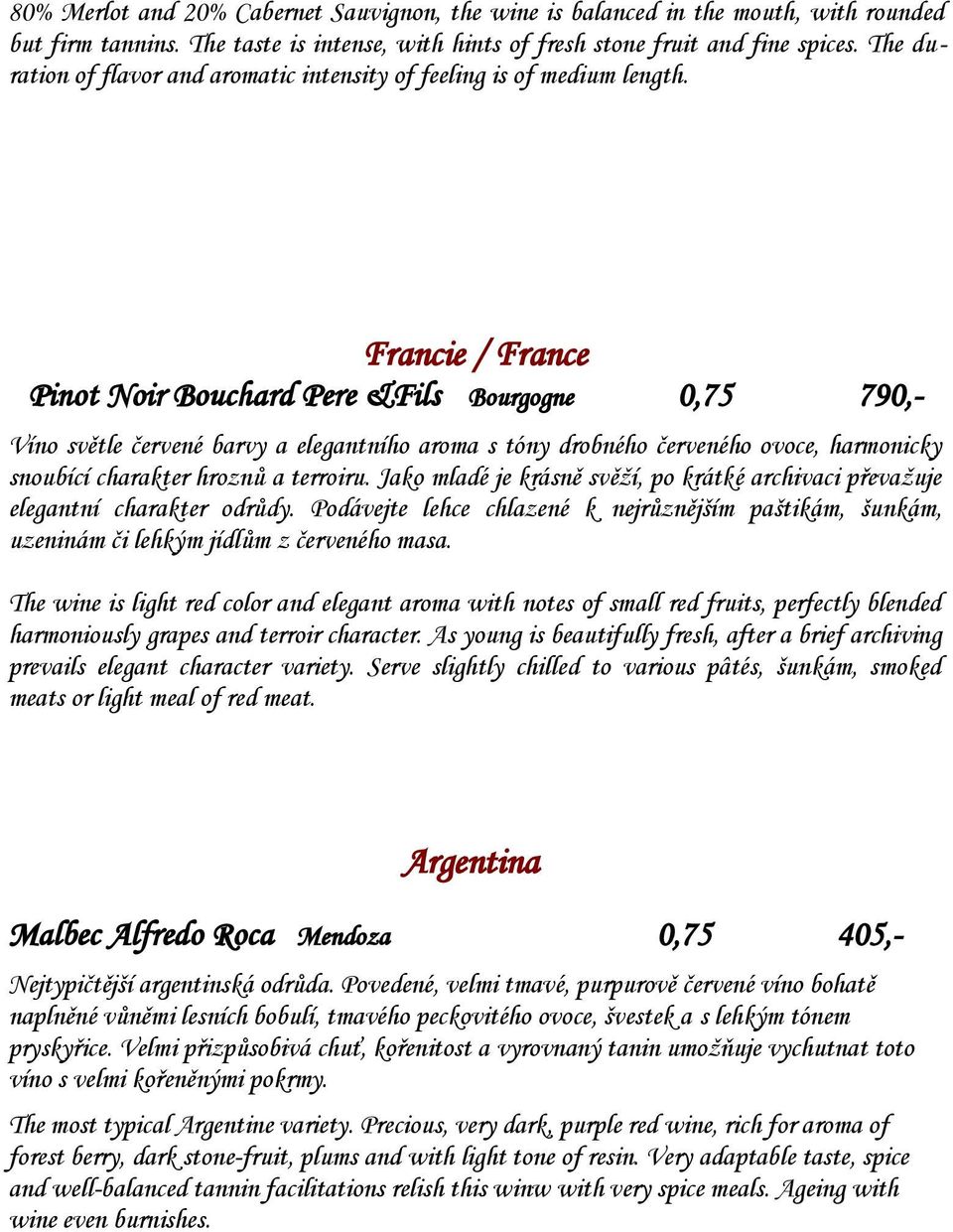 Francie / France Pinot Noir Bouchard Pere &Fils Bourgogne 0,75 790,- Víno světle červené barvy a elegantního aroma s tóny drobného červeného ovoce, harmonicky snoubící charakter hroznů a terroiru.