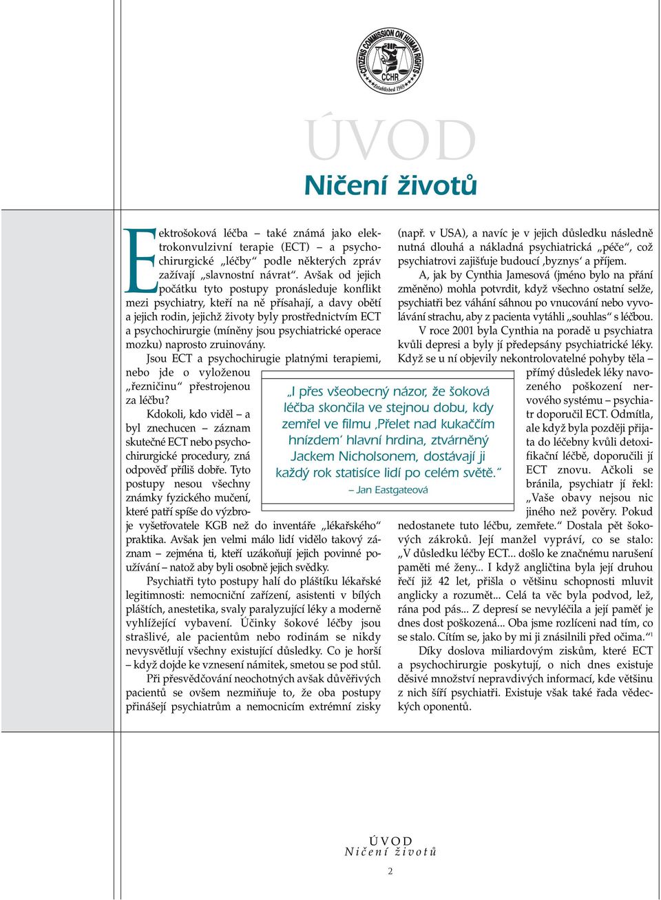 jsou psychiatrické operace mozku) naprosto zruinovány. Jsou ECT a psychochirugie platn mi terapiemi, nebo jde o vyloïenou fiezniãinu pfiestrojenou za léãbu?