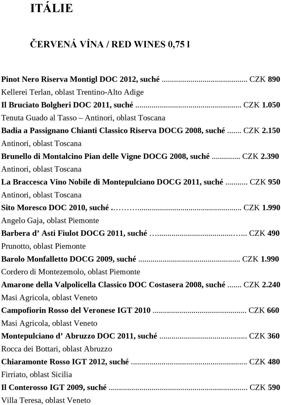 150 Antinori, oblast Toscana Brunello di Montalcino Pian delle Vigne DOCG 2008, suché... CZK 2.390 Antinori, oblast Toscana La Braccesca Vino Nobile di Montepulciano DOCG 2011, suché.