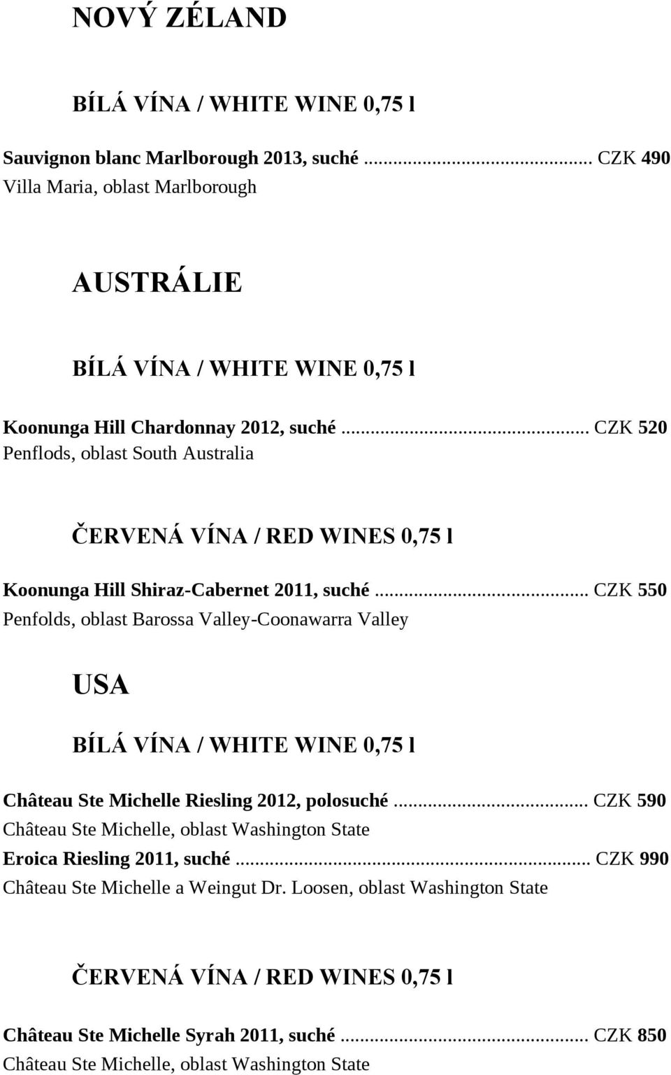 .. CZK 520 Penflods, oblast South Australia ČERVENÁ VÍNA / RED WINES 0,75 l Koonunga Hill Shiraz-Cabernet 2011, suché.