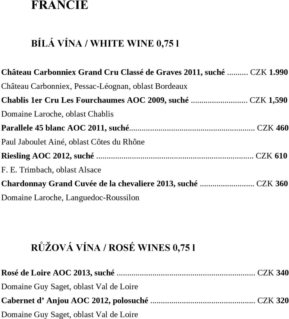 .. CZK 1,590 Domaine Laroche, oblast Chablis Parallele 45 blanc AOC 2011, suché... CZK 460 Paul Jaboulet Ainé, oblast Côtes du Rhône Riesling AOC 2012, suché... CZK 610 F. E.