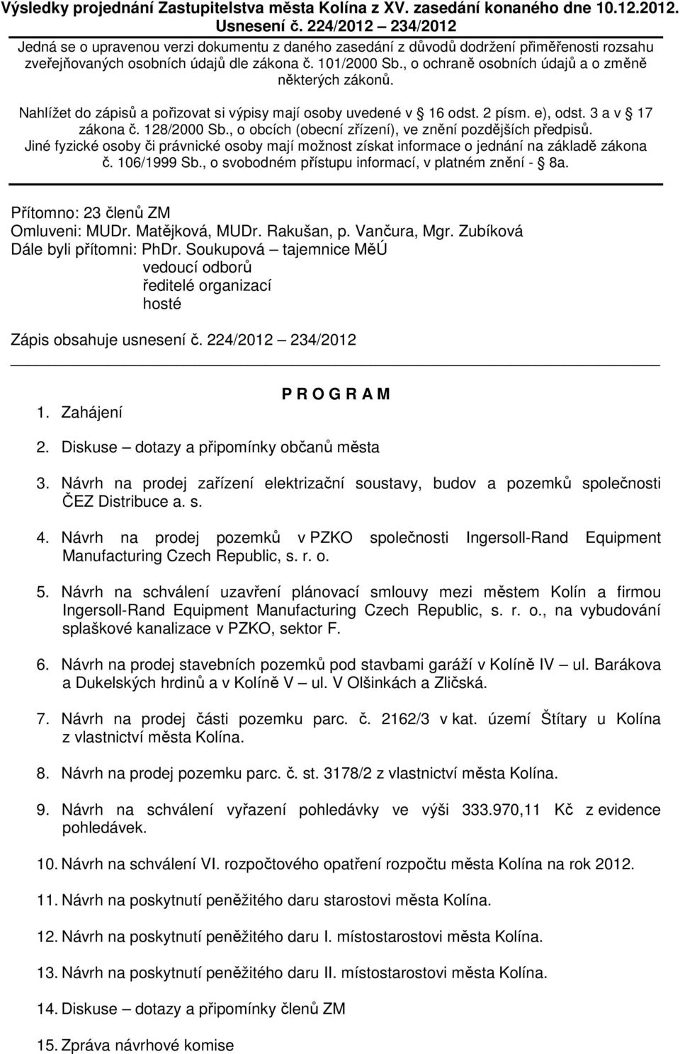 , o ochraně osobních údajů a o změně některých zákonů. Nahlížet do zápisů a pořizovat si výpisy mají osoby uvedené v 16 odst. 2 písm. e), odst. 3 a v 17 zákona č. 128/2000 Sb.