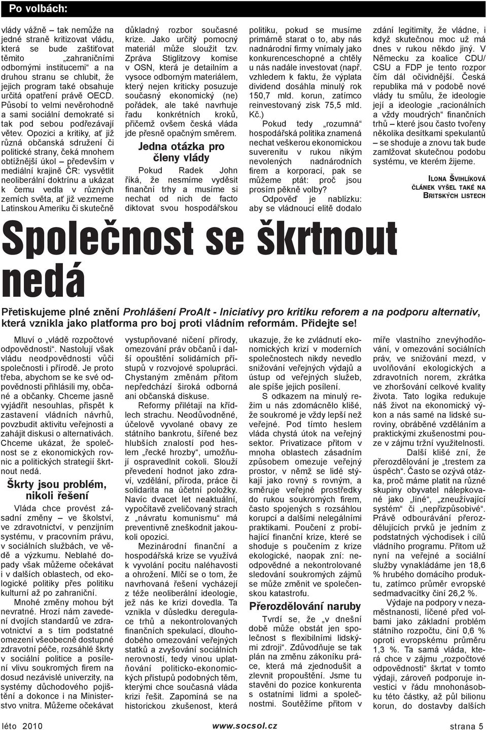 Opozici a kritiky, ať již různá občanská sdružení či politické strany, čeká mnohem obtížnější úkol především v mediální krajině ČR: vysvětlit neoliberální doktrínu a ukázat k čemu vedla v různých