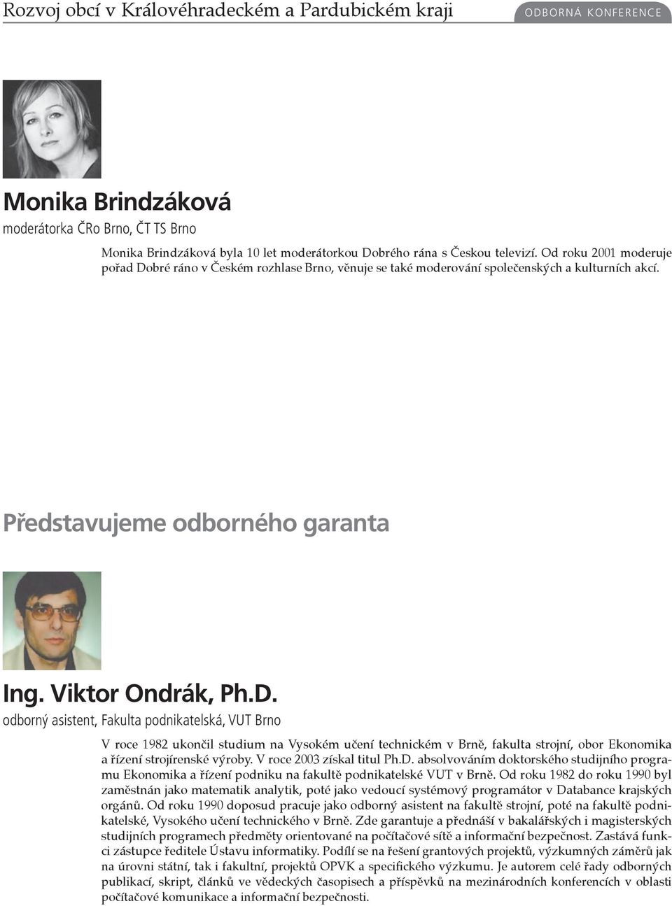 bré ráno v Českém rozhlase Brno, věnuje se také moderování společenských a kulturních akcí. Představujeme odborného garanta Ing. Viktor Ondrák, Ph.D.