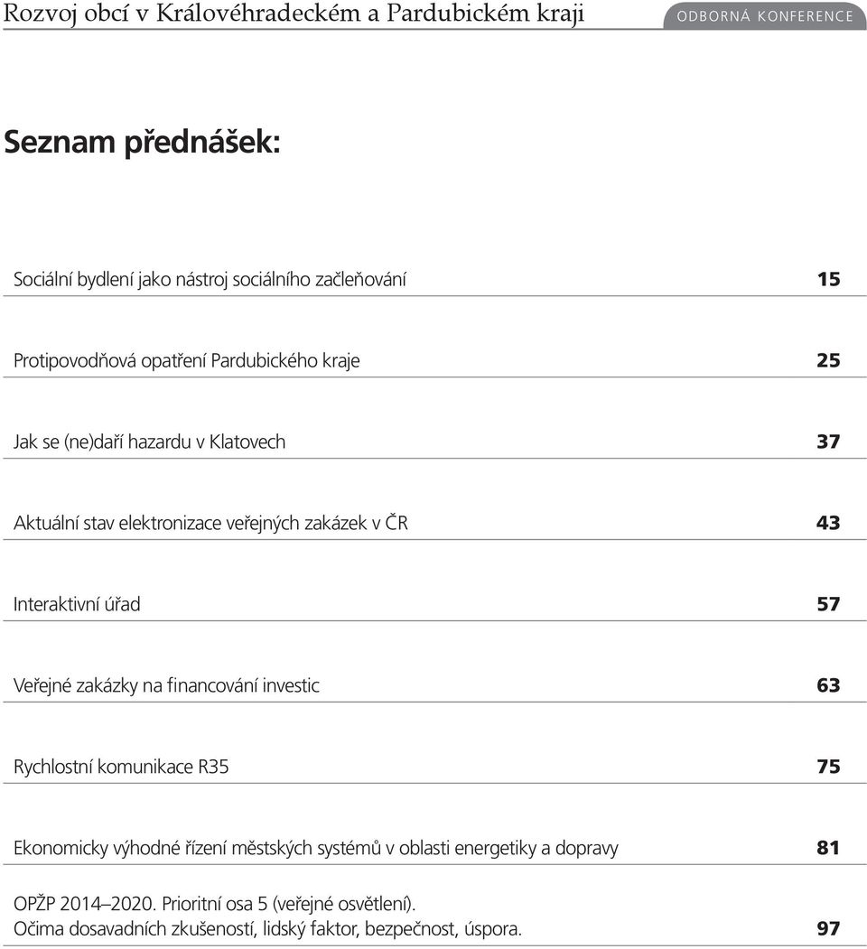 Interaktivní úřad 57 Veřejné zakázky na financování investic 63 Rychlostní komunikace R35 75 Ekonomicky výhodné řízení městských systémů v