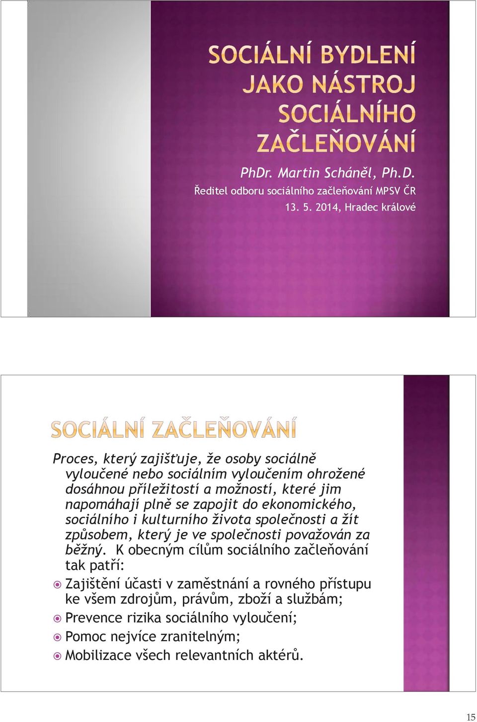 napomáhají plně se zapojit do ekonomického, sociálního i kulturního života společnosti a žít způsobem, který je ve společnosti považován za běžný.