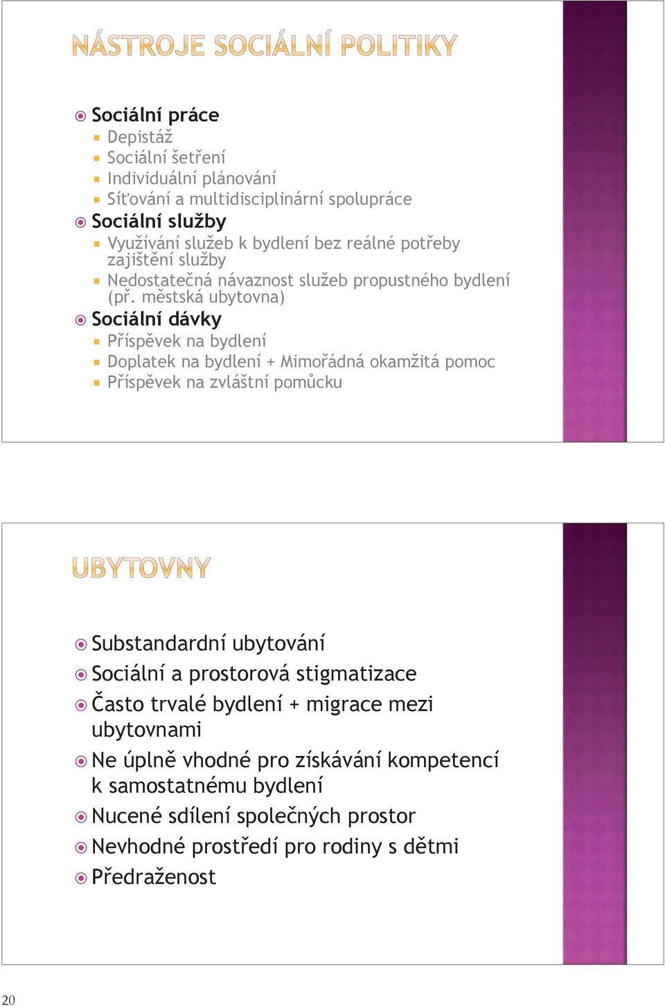 městská ubytovna) Sociální dávky Příspěvek na bydlení Doplatek na bydlení + Mimořádná okamžitá pomoc Příspěvek na zvláštní pomůcku Substandardní ubytování