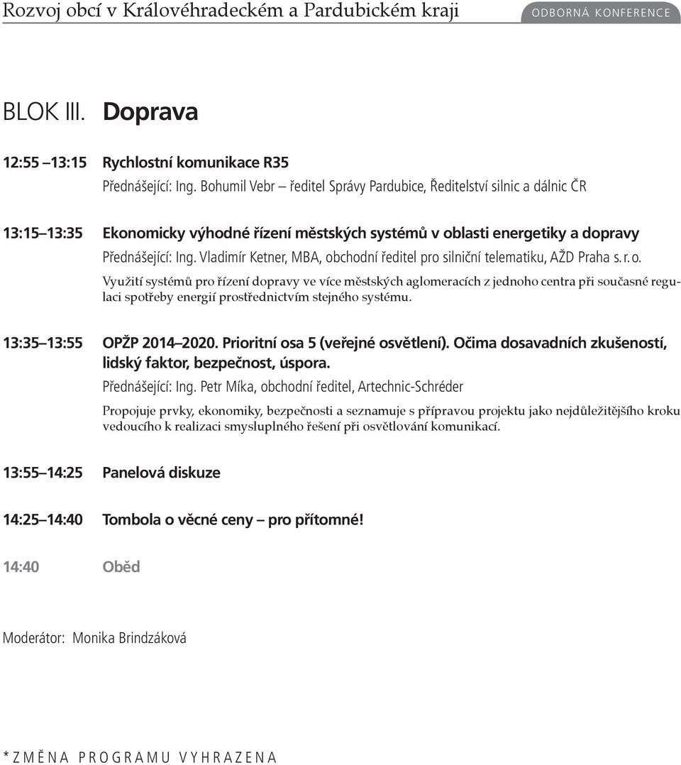 Vladimír Ketner, MBA, obchodní ředitel pro silniční telematiku, AŽD Praha s. r. o. Využití systémů pro řízení dopravy ve více městských aglomeracích z jednoho centra při současné regulaci spotřeby energií prostřednictvím stejného systému.