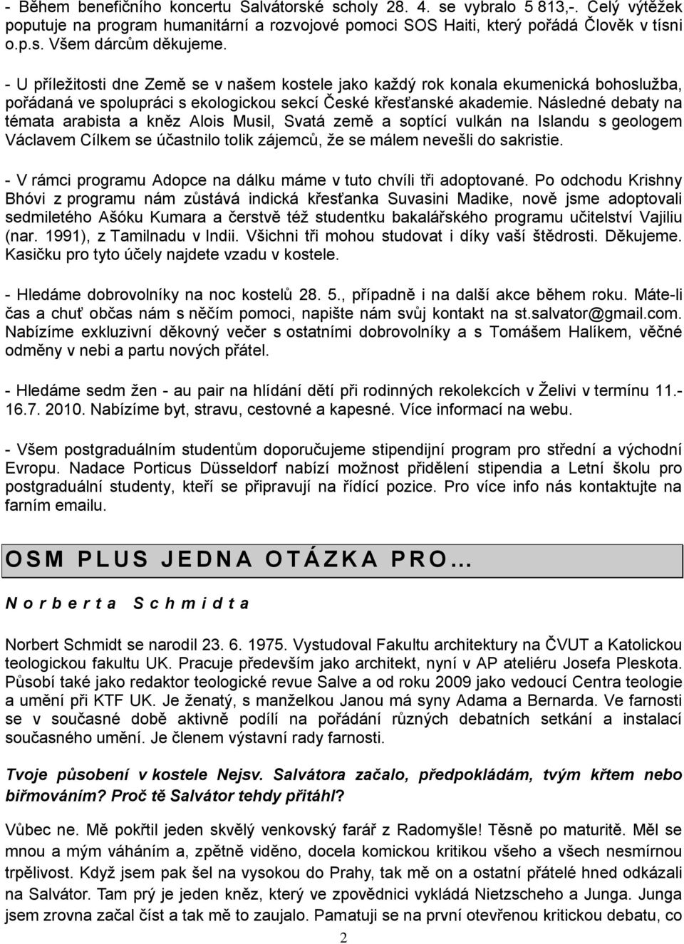 Následné debaty na témata arabista a kněz Alois Musil, Svatá země a soptící vulkán na Islandu s geologem Václavem Cílkem se účastnilo tolik zájemců, ţe se málem nevešli do sakristie.