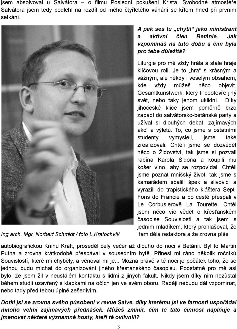 Kratochvíl/ Liturgie pro mě vţdy hrála a stále hraje klíčovou roli. Je to hra s krásným a váţným, ale někdy i veselým obsahem, kde vţdy můţeš něco objevit.
