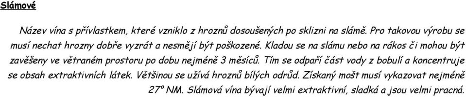 Kladou se na slámu nebo na rákos či mohou být zavěšeny ve větraném prostoru po dobu nejméně 3 měsíců.