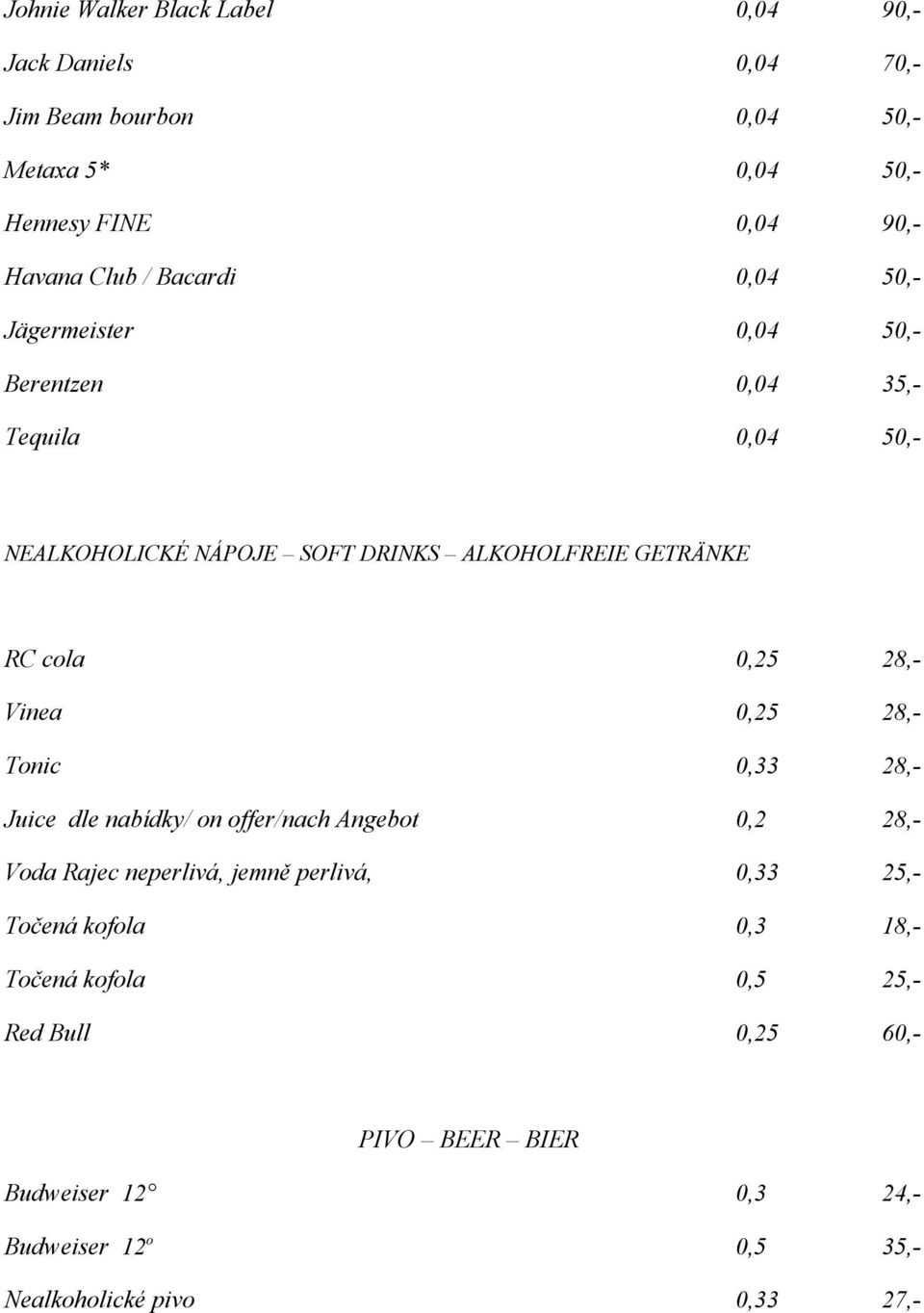 0,25 28,- Vinea 0,25 28,- Tonic 0,33 28,- Juice dle nabídky/ on offer/nach Angebot 0,2 28,- Voda Rajec neperlivá, jemně perlivá, 0,33 25,-