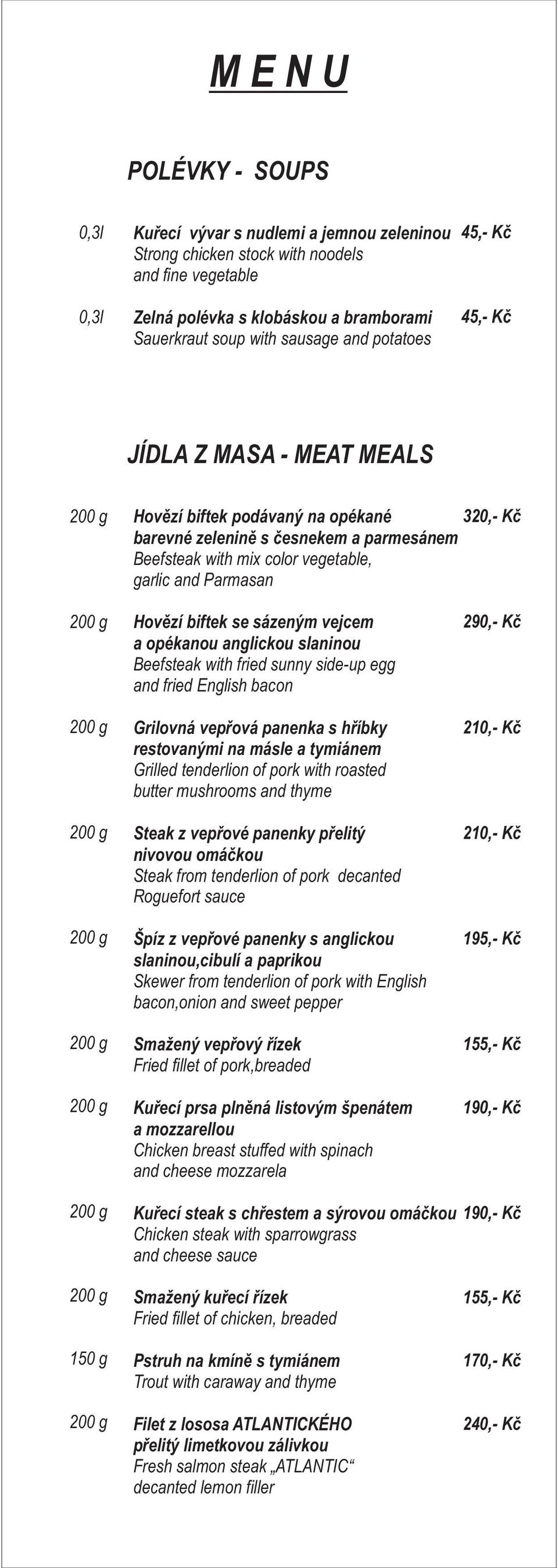 vejcem a opékanou anglickou slaninou Beefsteak with fried sunny side-up egg and fried English bacon Grilovná vepřová panenka s hříbky restovanými na másle a tymiánem Grilled tenderlion of pork with