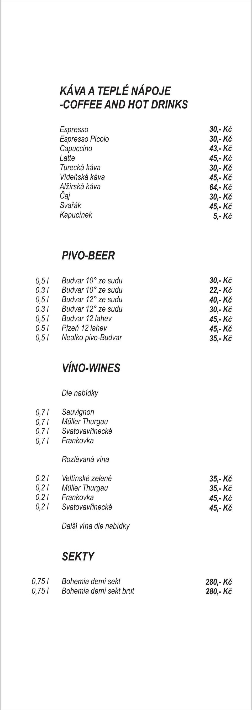 lahev Plzeň 12 lahev Nealko pivo-budvar 22,- Kč VÍNO-WINES Dle nabídky Sauvignon Müller Thurgau Svatovavřinecké Frankovka Rozlévaná vína