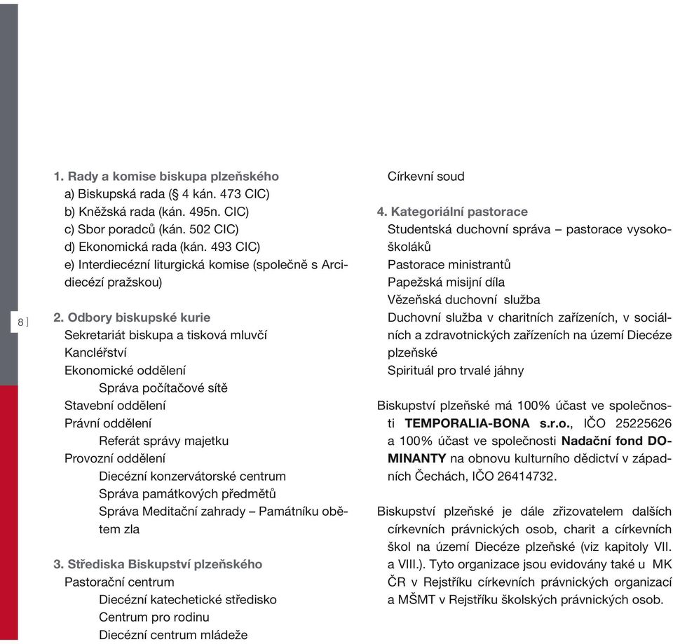 Odbory biskupské kurie Sekretariát biskupa a tisková mluvčí Kancléřství Ekonomické oddělení Správa počítačové sítě Stavební oddělení Právní oddělení Referát správy majetku Provozní oddělení Diecézní