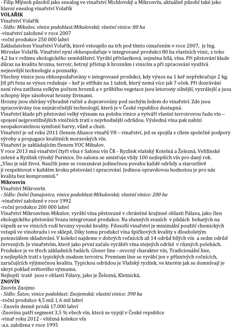 Ing. Miroslav Volařík. Vinařství nyní obhospodařuje v integrované produkci 80 ha vlastních vinic, z toho 4,2 ha v režimu ekologického zemědělství. Vyrábí přívlastková, zejména bílá, vína.