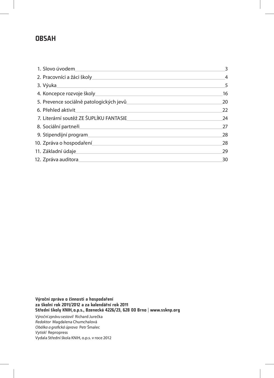 Zpráva auditora 30 Výroční zpráva o činnosti a hospodaření za školní rok 2011/2012 a za kalendářní rok 2011 Střední školy KNIH, o.p.s., Bzenecká 4226/23, 628 00 Brno www.