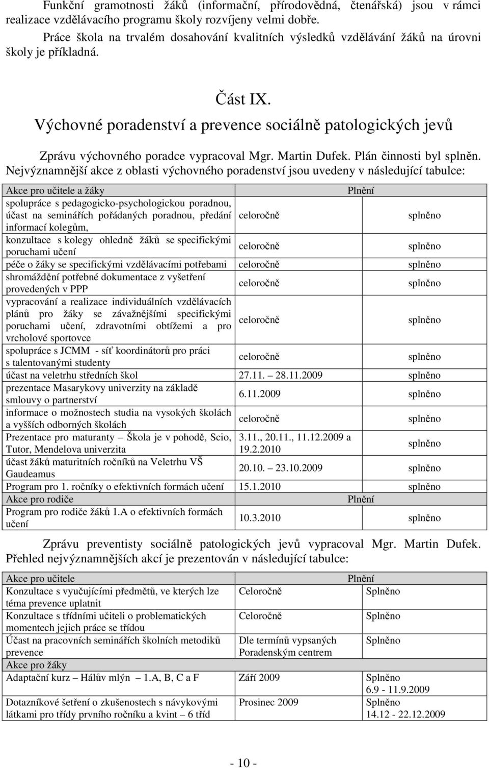 Výchovné poradenství a prevence sociálně patologických jevů Zprávu výchovného poradce vypracoval Mgr. Martin Dufek. Plán činnosti byl splněn.