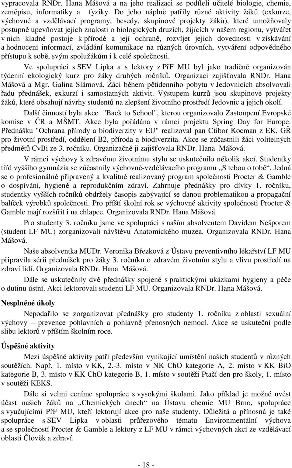 žijících v našem regionu, vytvářet v nich kladné postoje k přírodě a její ochraně, rozvíjet jejich dovednosti v získávání a hodnocení informací, zvládání komunikace na různých úrovních, vytváření