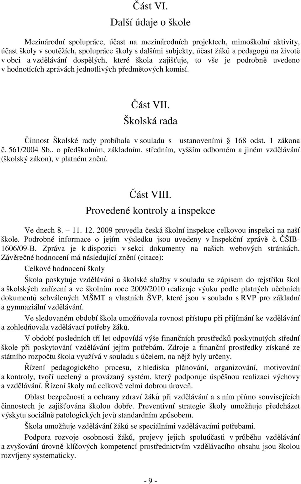 obci a vzdělávání dospělých, které škola zajišťuje, to vše je podrobně uvedeno v hodnotících zprávách jednotlivých předmětových komisí. Část VII.