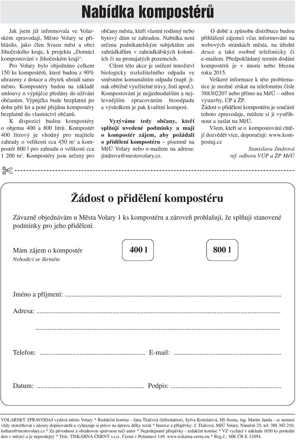 V pûjãka bude bezplatná po dobu pûti let a poté pfiejdou kompostéry bezplatnû do vlastnictví obãanû. K dispozici budou kompostéry o objemu 400 a 800 litrû.