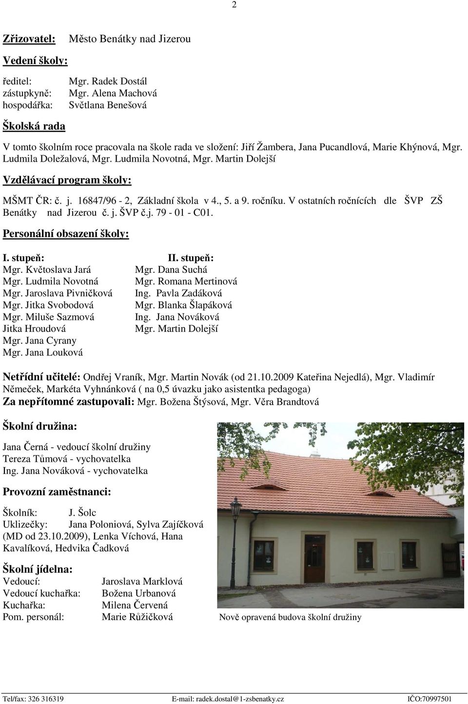 Martin Dolejší Vzdělávací program školy: MŠMT ČR: č. j. 16847/96-2, Základní škola v 4., 5. a 9. ročníku. V ostatních ročnících dle ŠVP ZŠ Benátky nad Jizerou č. j. ŠVP č.j. 79-01 - C01.