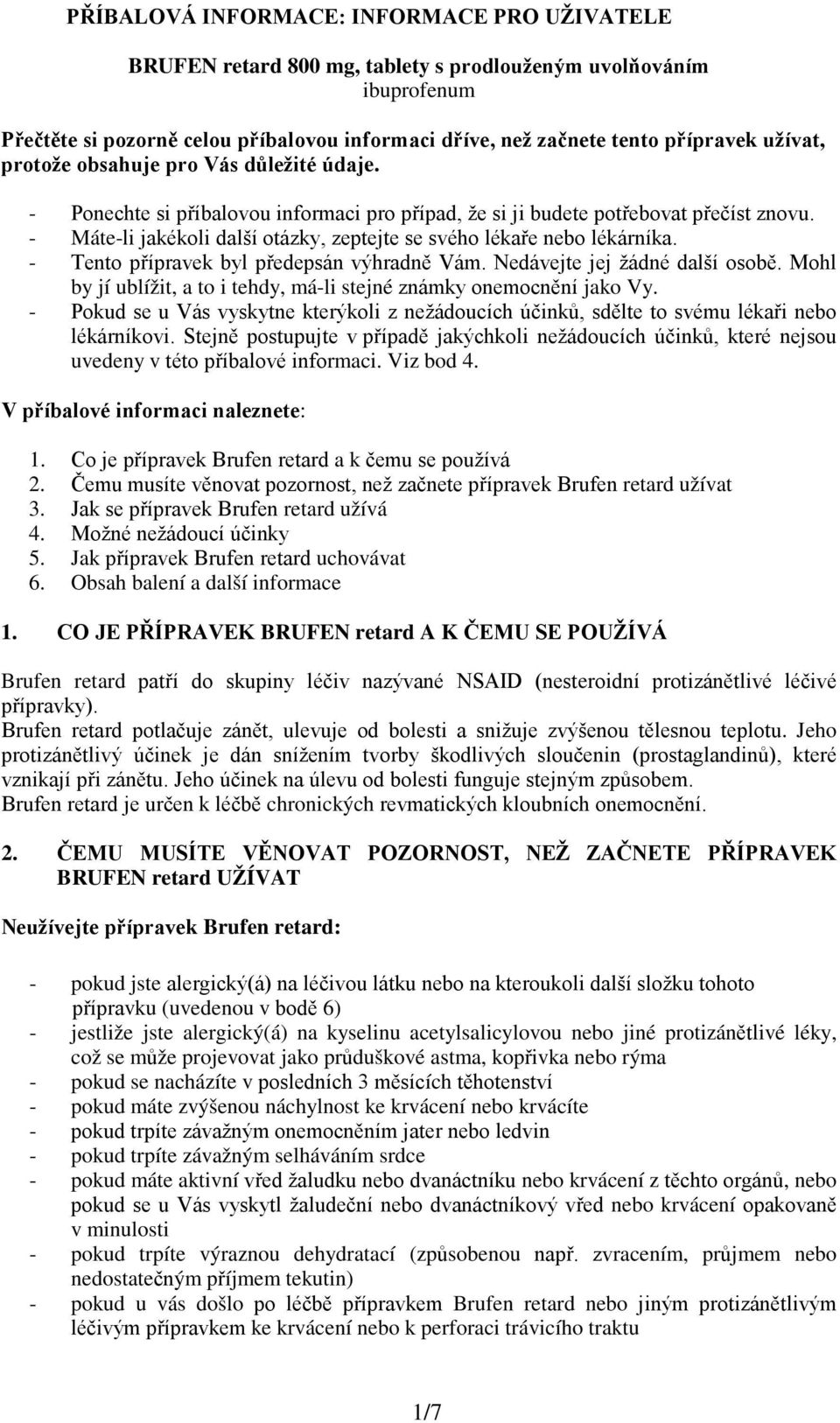 - Máte-li jakékoli další otázky, zeptejte se svého lékaře nebo lékárníka. - Tento přípravek byl předepsán výhradně Vám. Nedávejte jej žádné další osobě.