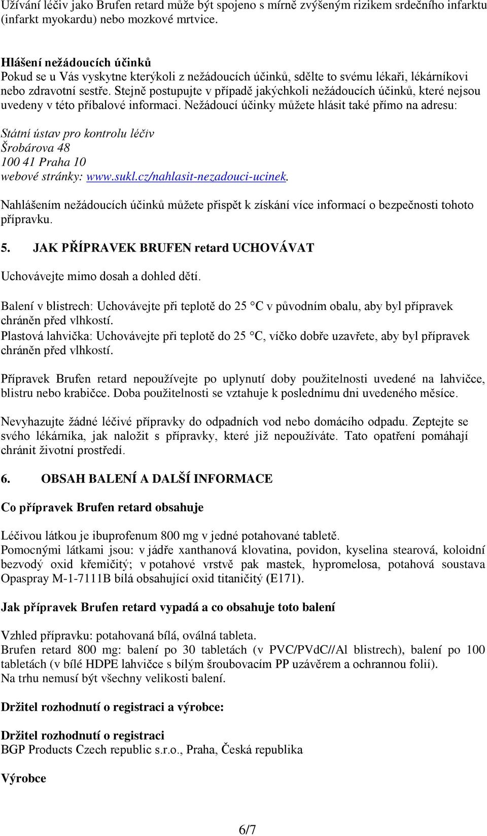 Stejně postupujte v případě jakýchkoli nežádoucích účinků, které nejsou uvedeny v této příbalové informaci.