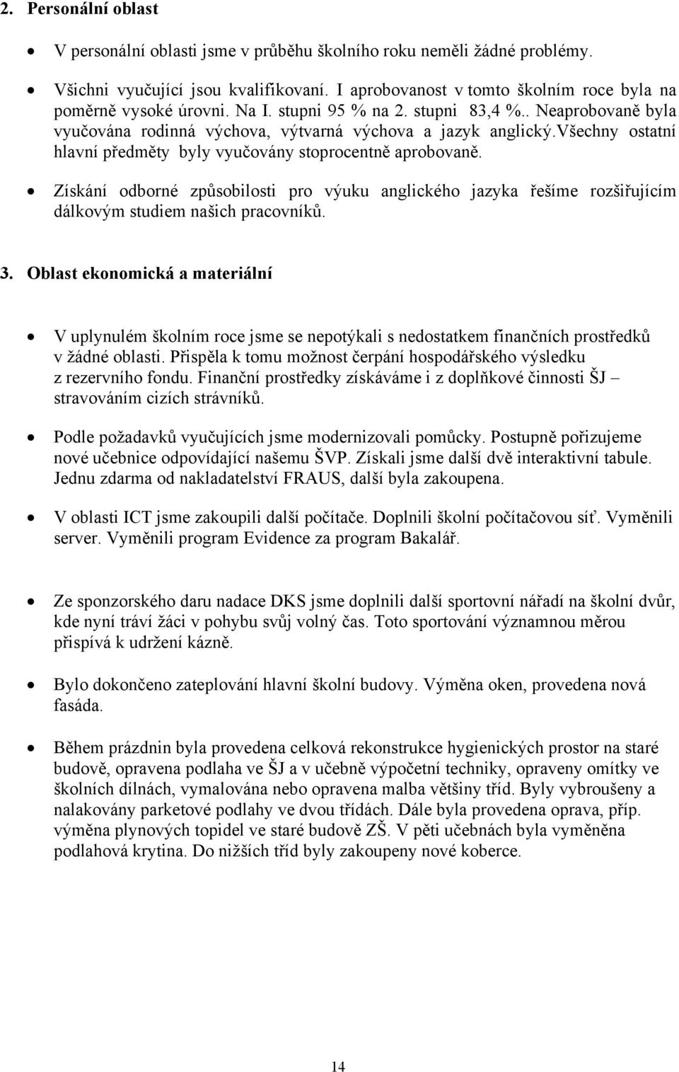 Získání odborné způsobilosti pro výuku anglického jazyka řešíme rozšiřujícím dálkovým studiem našich pracovníků. 3.