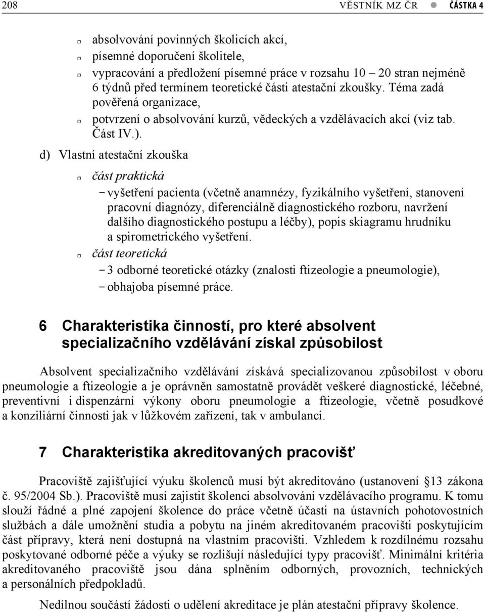 d) Vlastní atestaní zkouška ást praktická -vyšetení pacienta (vetn anamnézy, fyzikálního vyšetení, stanovení pracovní diagnózy, diferenciáln diagnostického rozboru, navržení dalšího diagnostického