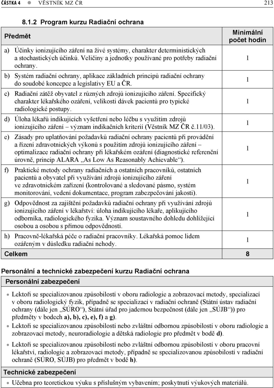 c) Radianí zátž obyvatel z rzných zdroj ionizujícího záení. Specifický charakter lékaského ozáení, velikosti dávek pacient pro typické radiologické postupy.