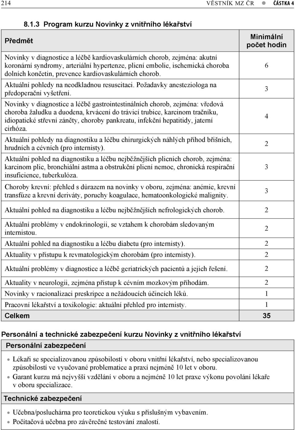 Novinky v diagnostice a léb gastrointestinálních chorob, zejména: vedová choroba žaludku a duodena, krvácení do trávicí trubice, karcinom traníku, idiopatické stevní zánty, choroby pankreatu, infekní