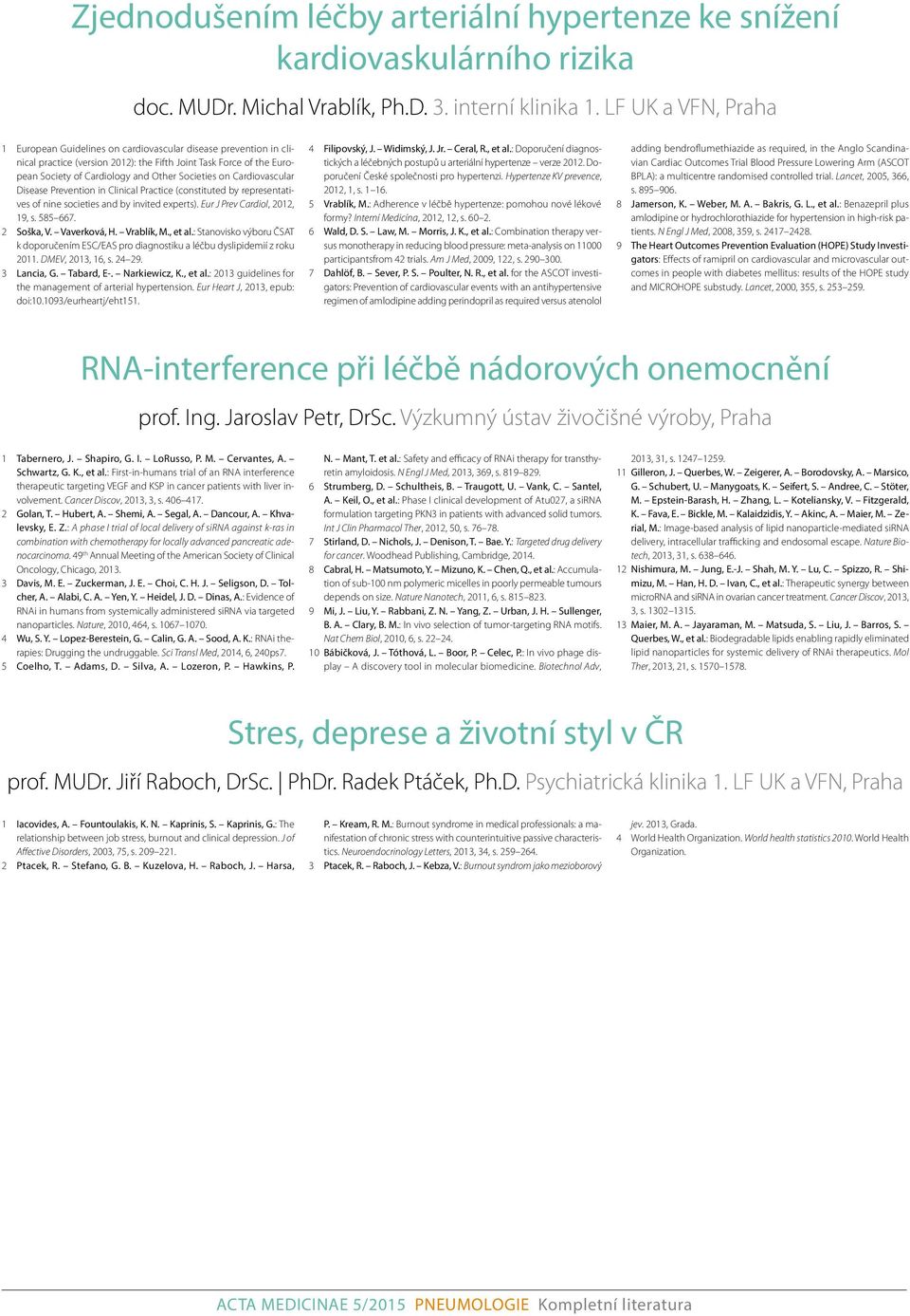 on Cardiovascular Di sease Prevention in Clinical Practice (constituted by representatives of nine societies and by invited experts). Eur J Prev Cardiol, 2012, 19, s. 585 667. 2 Soška, V.