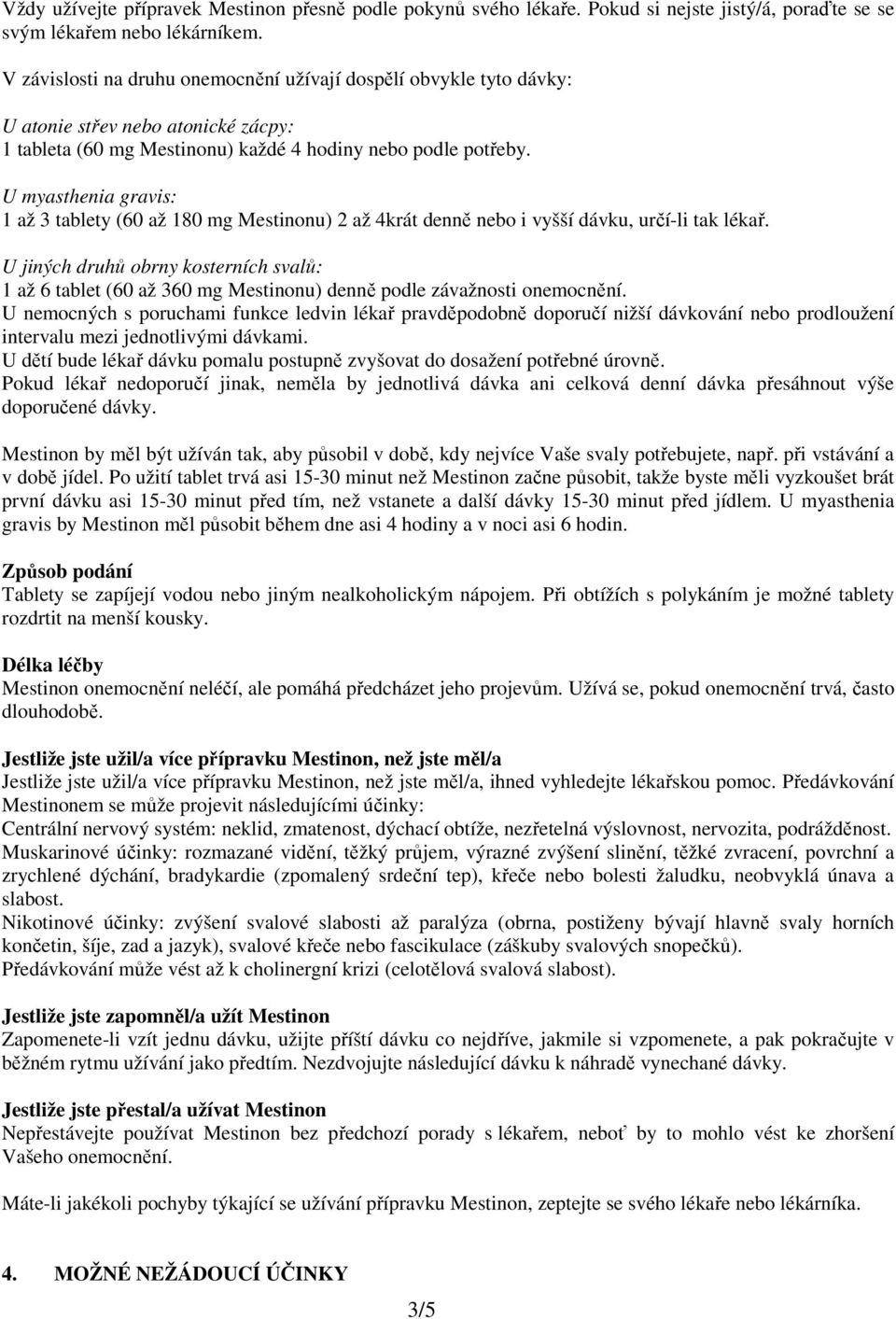 U myasthenia gravis: 1 až 3 tablety (60 až 180 mg Mestinonu) 2 až 4krát denně nebo i vyšší dávku, určí-li tak lékař.