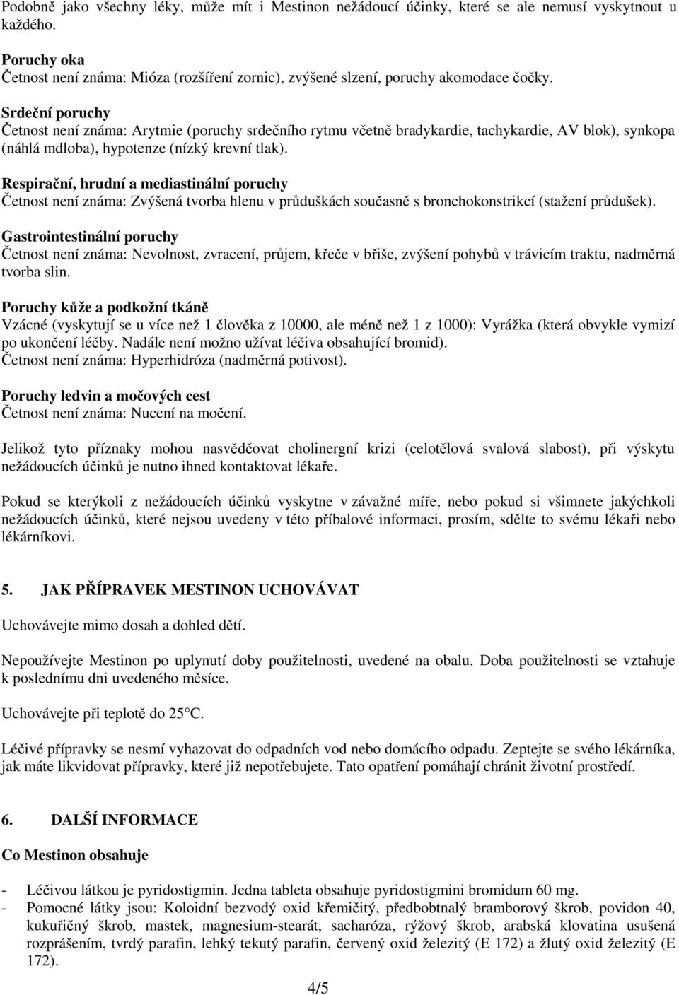 Srdeční poruchy Četnost není známa: Arytmie (poruchy srdečního rytmu včetně bradykardie, tachykardie, AV blok), synkopa (náhlá mdloba), hypotenze (nízký krevní tlak).