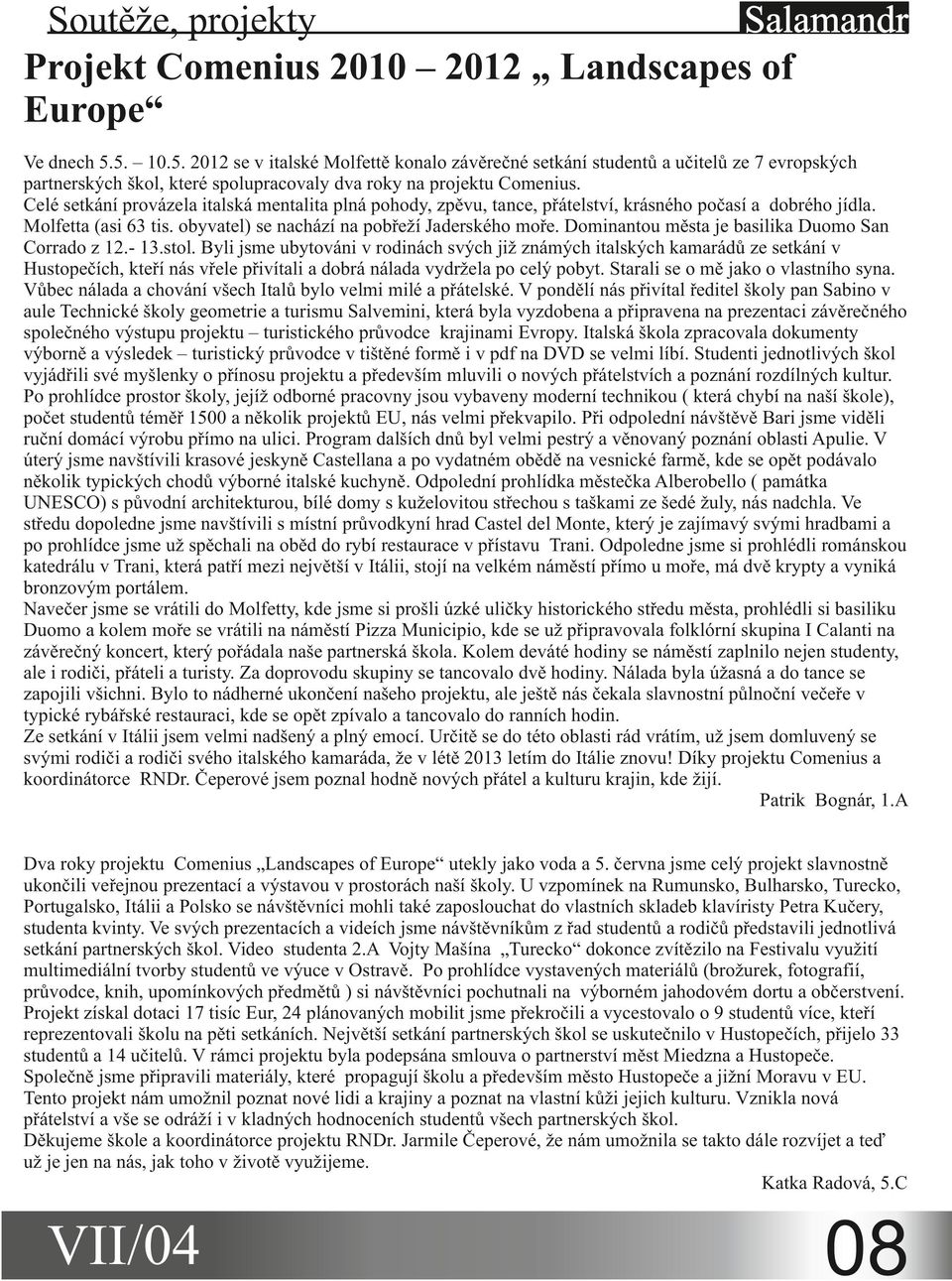 Celé setkání provázela italská mentalita plná pohody, zpěvu, tance, přátelství, krásného počasí a dobrého jídla. Molfetta (asi 63 tis. obyvatel) se nachází na pobřeží Jaderského moře.