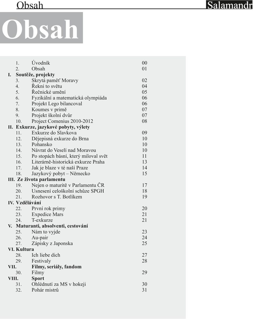 Po stopách básní, který miloval svět 16. Literárně-historická exkurze Praha 17. Jak je blaze v té naší Praze 18. Jazykový pobyt Německo III. Ze života parlamentu 19.