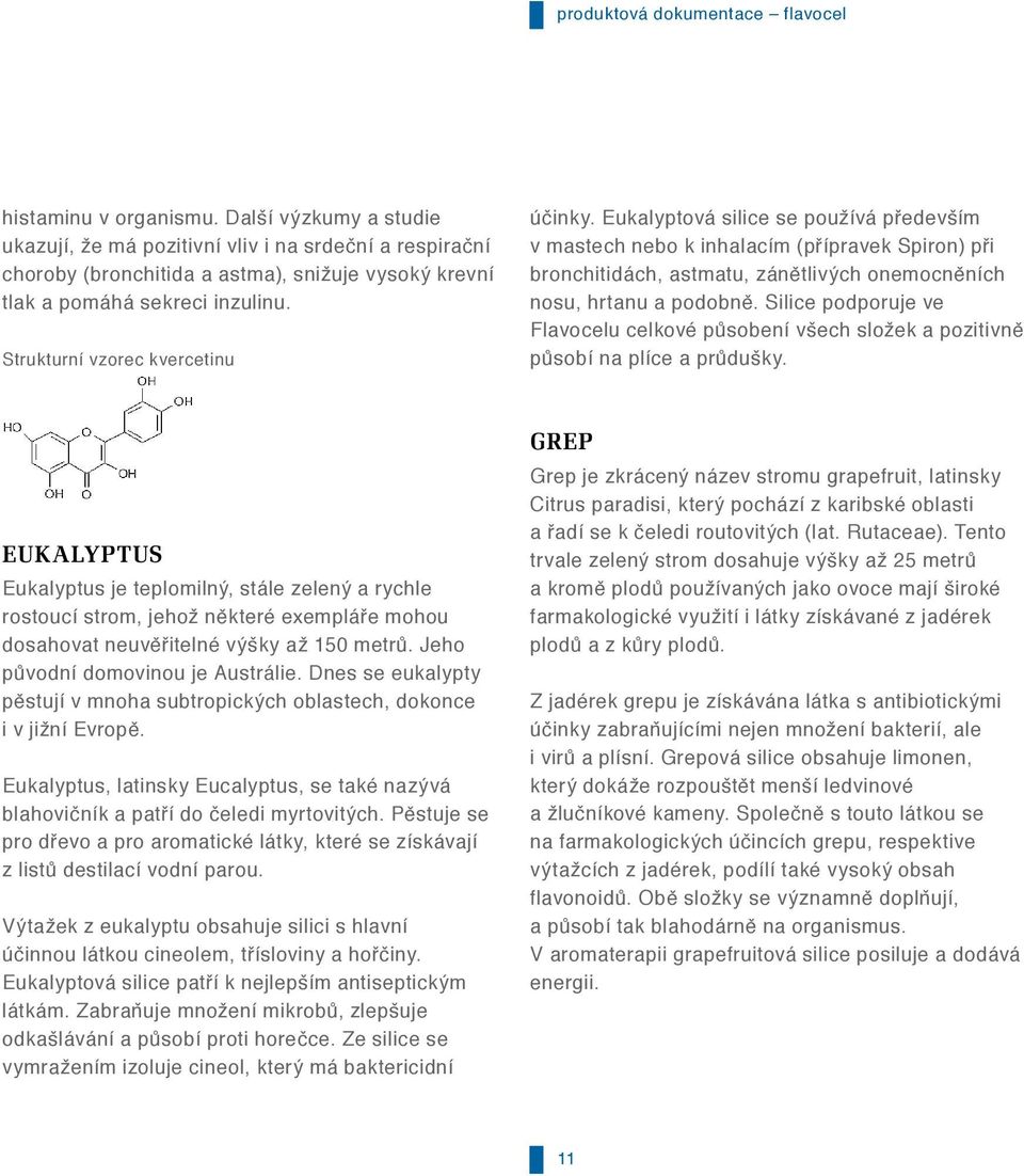 Eukalyptová silice se používá především v mastech nebo k inhalacím (přípravek Spiron) při bronchitidách, astmatu, zánětlivých onemocněních nosu, hrtanu a podobně.