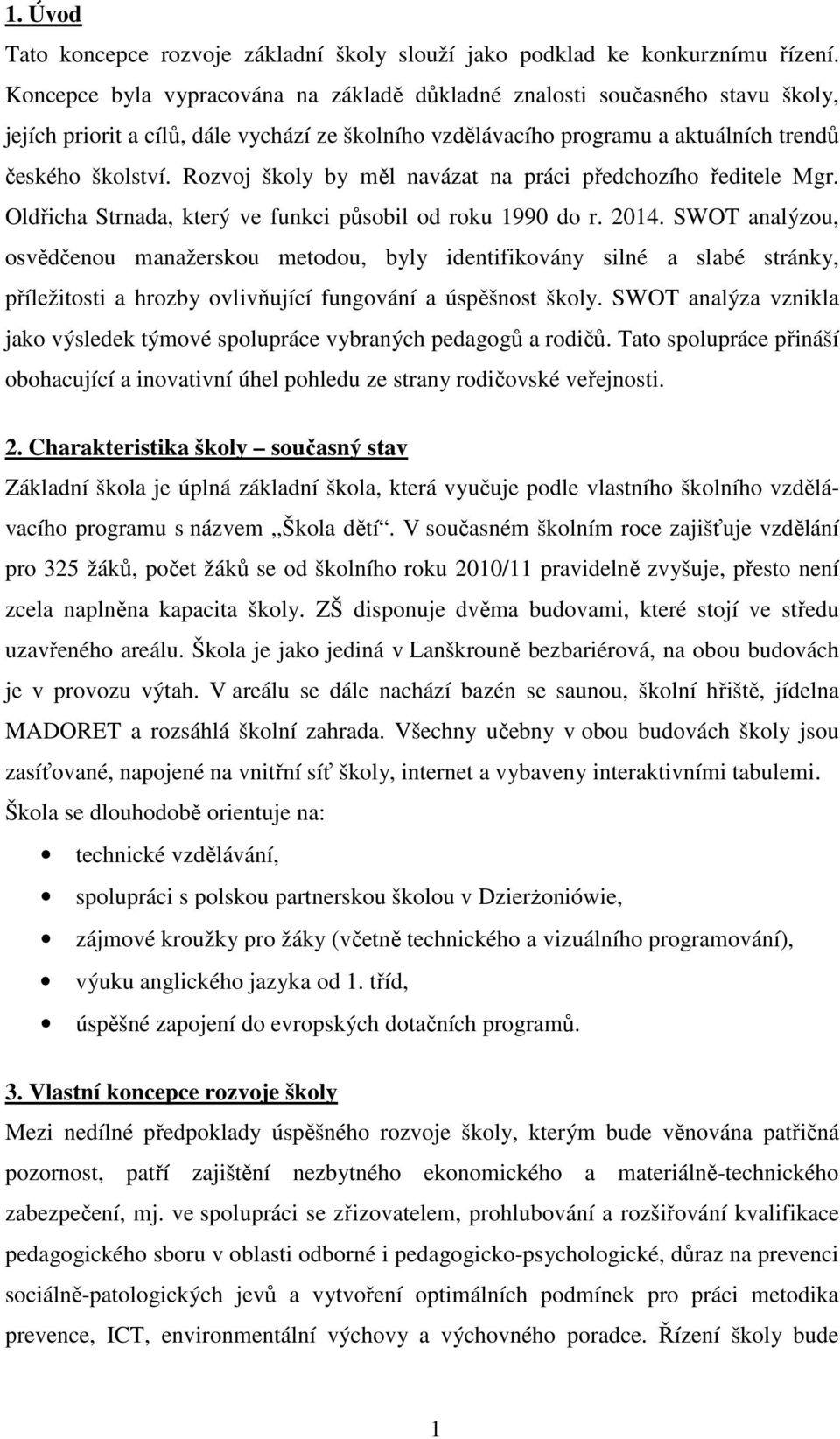 Rozvoj školy by měl navázat na práci předchozího ředitele Mgr. Oldřicha Strnada, který ve funkci působil od roku 1990 do r. 2014.