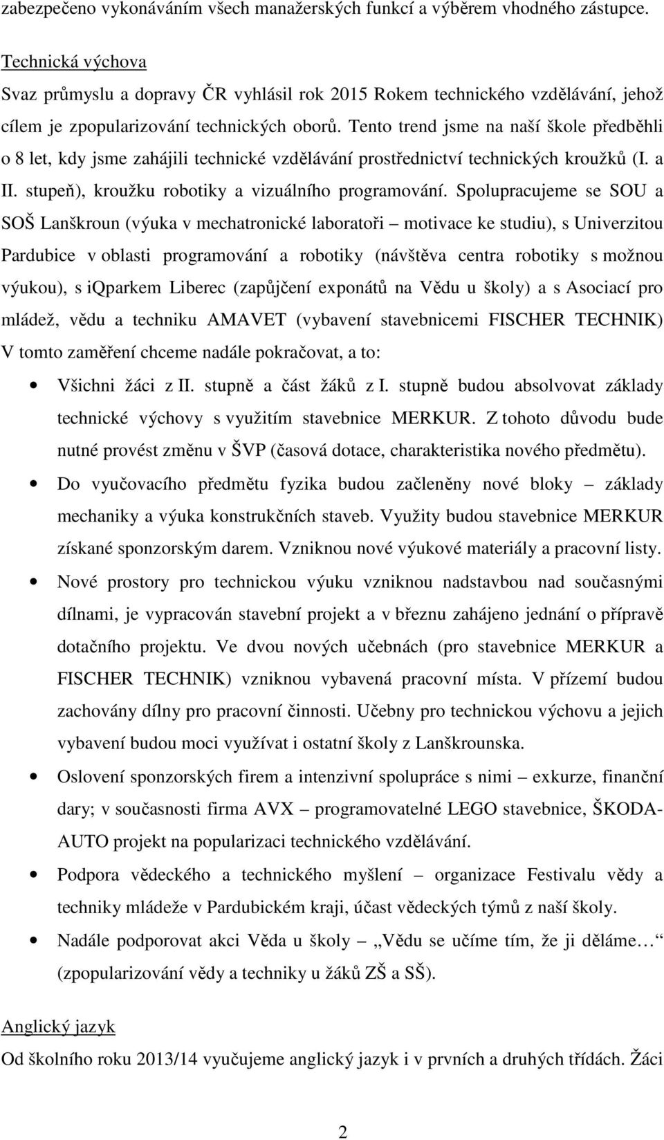 Tento trend jsme na naší škole předběhli o 8 let, kdy jsme zahájili technické vzdělávání prostřednictví technických kroužků (I. a II. stupeň), kroužku robotiky a vizuálního programování.