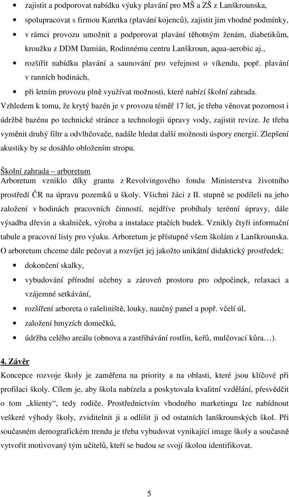 plavání v ranních hodinách, při letním provozu plně využívat možnosti, které nabízí školní zahrada.