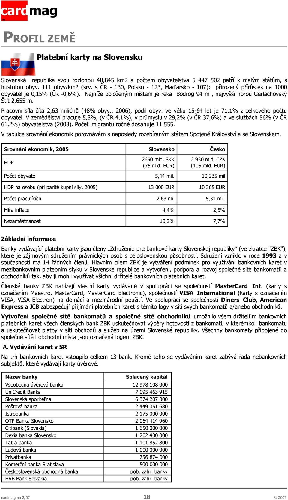 Pracovní síla čítá 2,63 miliónů (48% obyv., 2006), podíl obyv. ve věku 15-64 let je 71,1% z celkového počtu obyvatel.