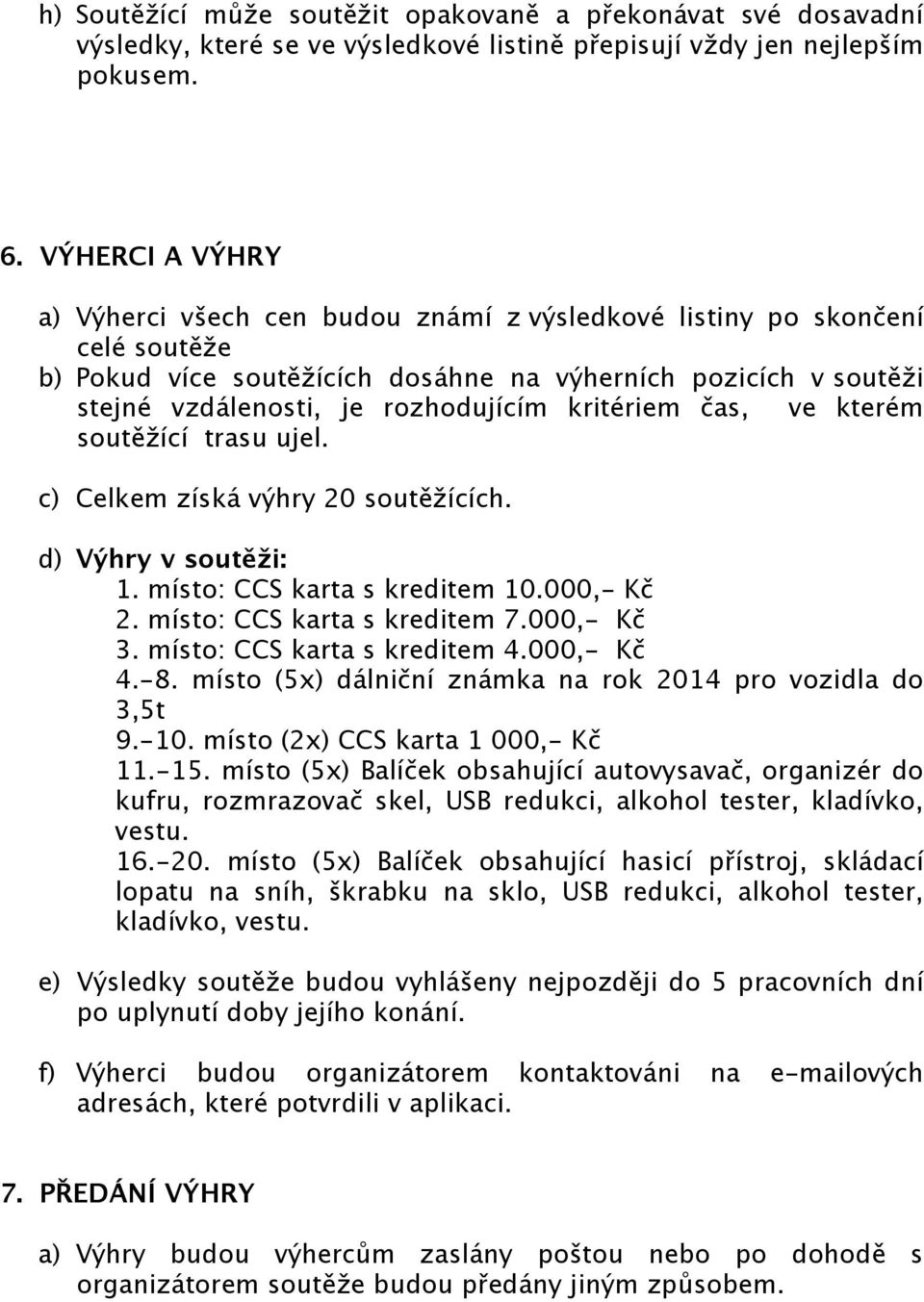 kritériem čas, ve kterém soutěžící trasu ujel. c) Celkem získá výhry 20 soutěžících. d) Výhry v soutěži: 1. místo: CCS karta s kreditem 10.000,- Kč 2. místo: CCS karta s kreditem 7.000,- Kč 3.