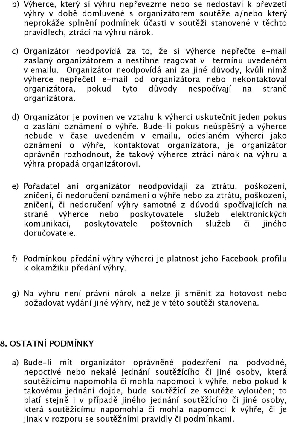 Organizátor neodpovídá ani za jiné důvody, kvůli nimž výherce nepřečetl e-mail od organizátora nebo nekontaktoval organizátora, pokud tyto důvody nespočívají na straně organizátora.