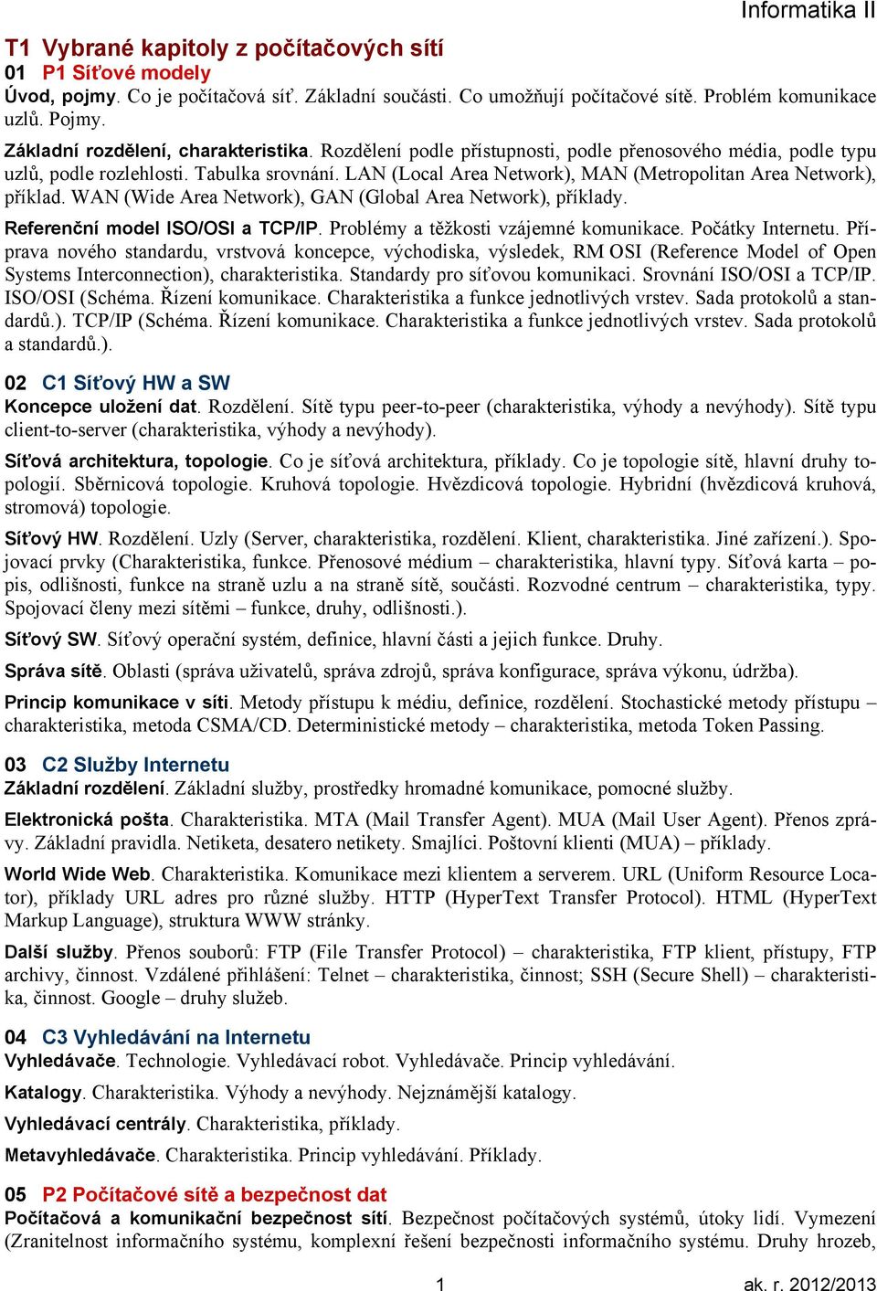 LAN (Local Area Network), MAN (Metropolitan Area Network), příklad. WAN (Wide Area Network), GAN (Global Area Network), příklady. Referenční model ISO/OSI a TCP/IP.