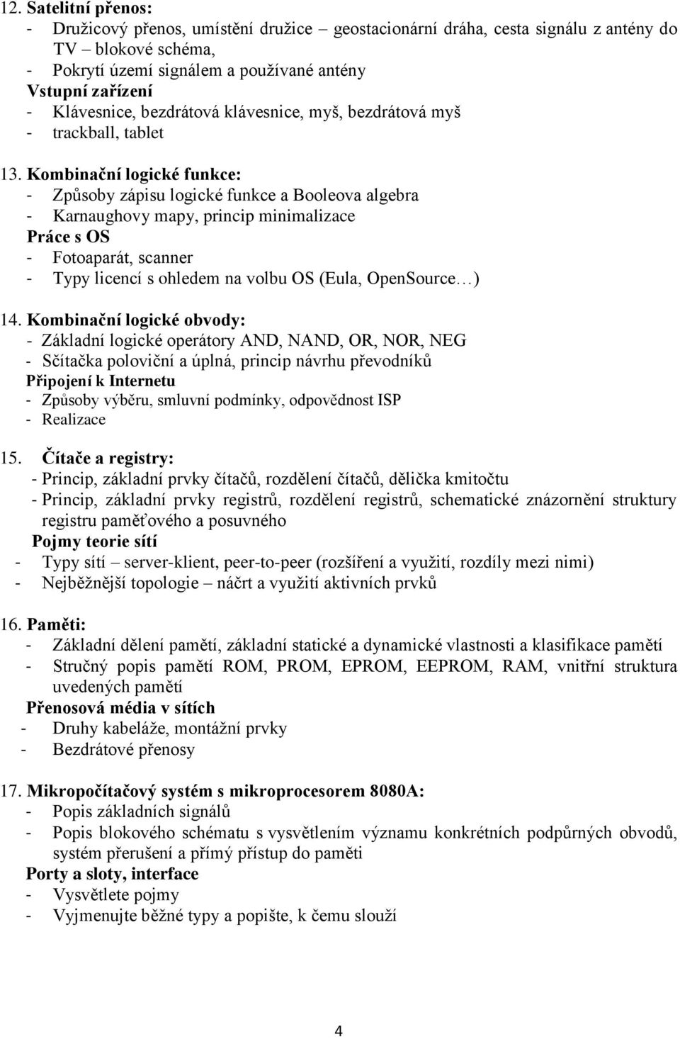 Kombinační logické funkce: - Způsoby zápisu logické funkce a Booleova algebra - Karnaughovy mapy, princip minimalizace Práce s OS - Fotoaparát, scanner - Typy licencí s ohledem na volbu OS (Eula,