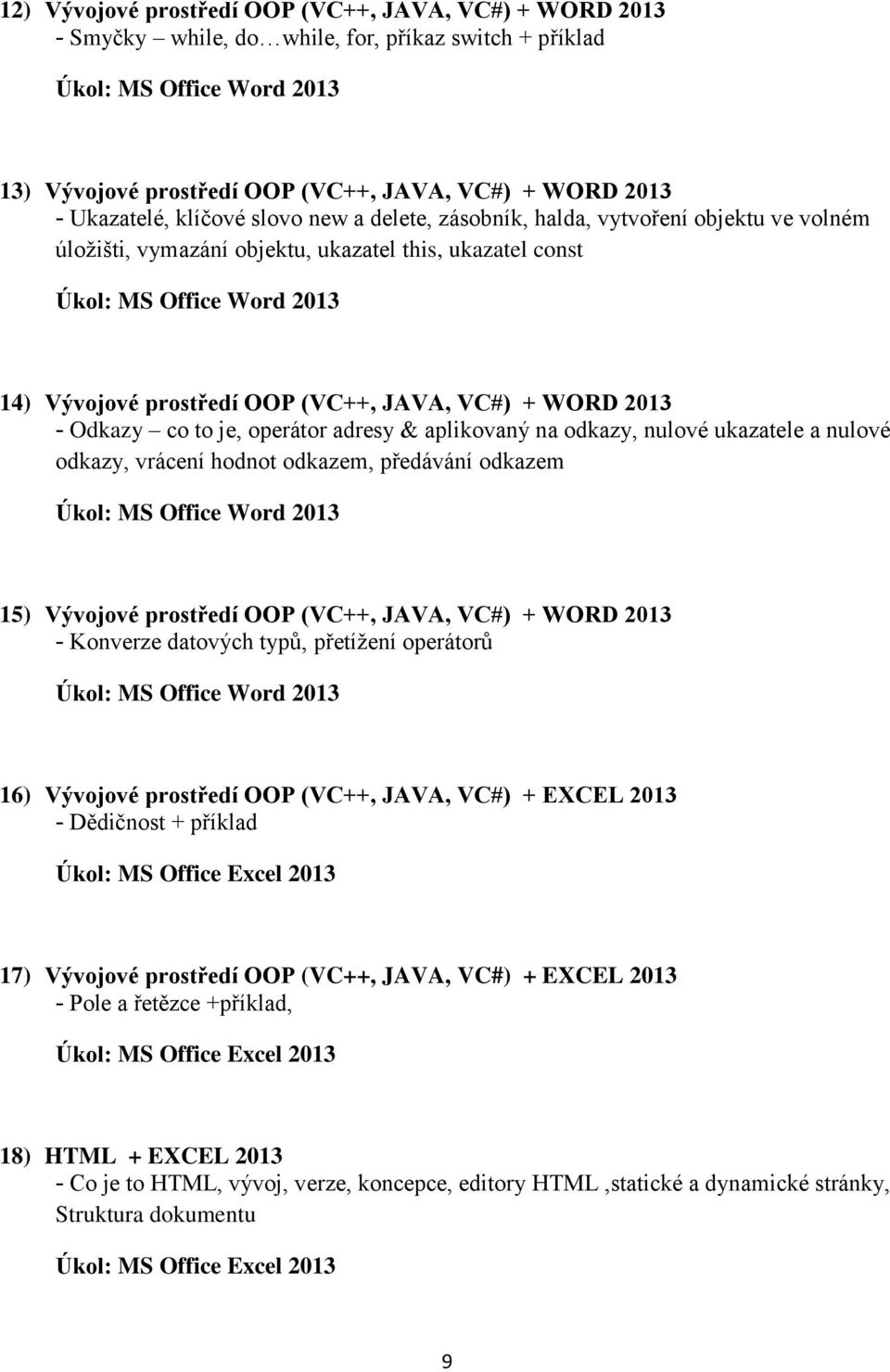 adresy & aplikovaný na odkazy, nulové ukazatele a nulové odkazy, vrácení hodnot odkazem, předávání odkazem 15) Vývojové prostředí OOP (VC++, JAVA, VC#) + WORD 2013 - Konverze datových typů, přetížení
