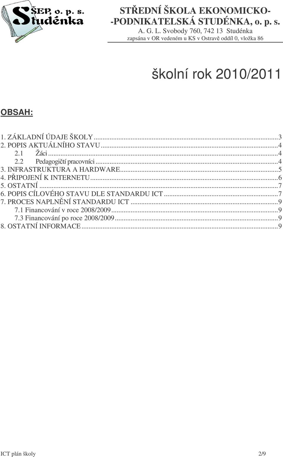 OSTATNÍ...7 6. POPIS CÍLOVÉHO STAVU DLE STANDARDU ICT...7 7. PROCES NAPLNNÍ STANDARDU ICT...9 7.