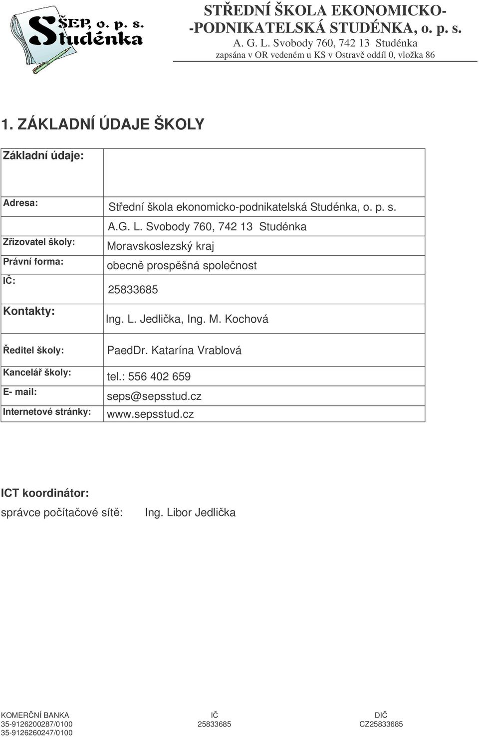 Svobody 760, 742 13 Studénka Moravskoslezský kraj obecn prospšná spolenost 25833685 Ing. L. Jedlika, Ing. M. Kochová editel školy: Kancelá školy: E- mail: Internetové stránky: PaedDr.